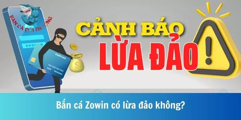 Bắn cá Zowin có lừa đảo không