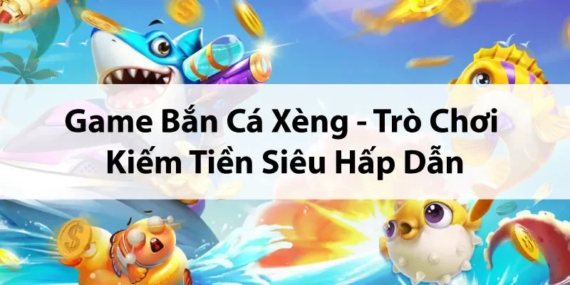 Game Bắn Cá Xèng